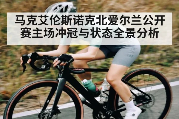 马克艾伦斯诺克北爱尔兰公开赛主场冲冠与状态全景分析